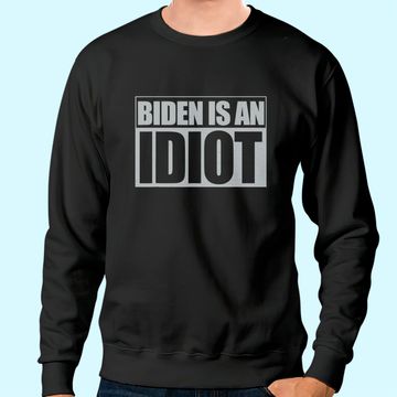 Discover Biden is an Idiot Funny Anti Joe Biden Political Sarcastic Sweatshirt