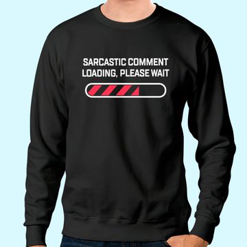Discover Sarcastic Comment Loading Please Wait Funny Sarcasm Humor for Men Women Sweatshirt