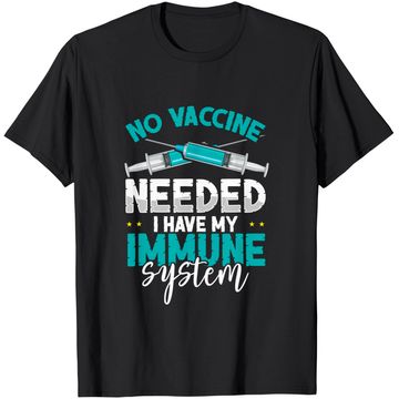 Discover Anti-Vaccination No Vaccine Needed I Have My Immune System T-Shirt