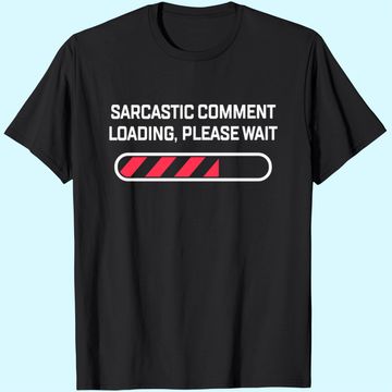 Discover Sarcastic Comment Loading Please Wait Funny Sarcasm Humor for Men Women T-Shirt