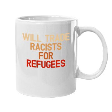 Discover Will Trade Racists For Refugees Anti-trump Coffee Mug