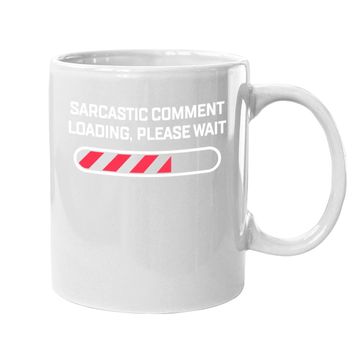 Discover Sarcastic Comment Loading Please Wait Funny Sarcasm Humor For Coffee Mug