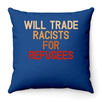 Discover Will Trade Racists For Refugees Anti-trump Throw Pillow
