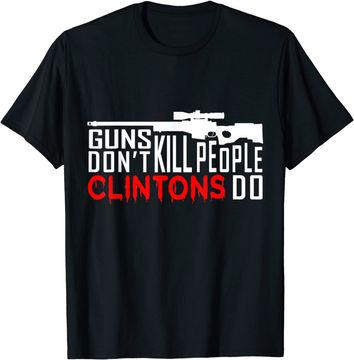 Discover Guns Don't Kill People Clintons Do - Conservative Republican T-Shirt