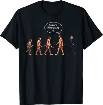 Discover Go Back We Messed Up Trump Evolution T Shirt
