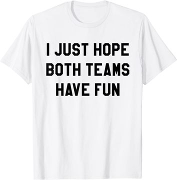 Discover I Just Hope Both Teams Have Fun T Shirt