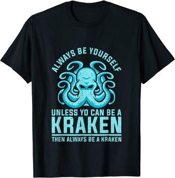 Discover Always be Yourself Unless You Can Be A Kraken T Shirt