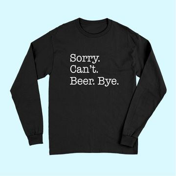 Discover Sorry Can't Beer Bye Funny Long Sleeves