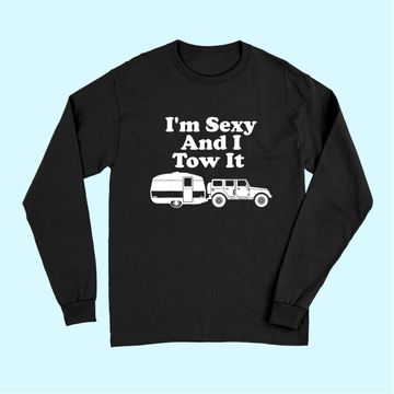 Discover I'm Sexy And I Tow It Funny Camping Long Sleeves
