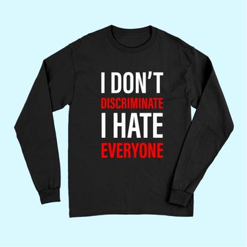 Discover I Don't Discriminate I Hate Everyone -- Long Sleeves
