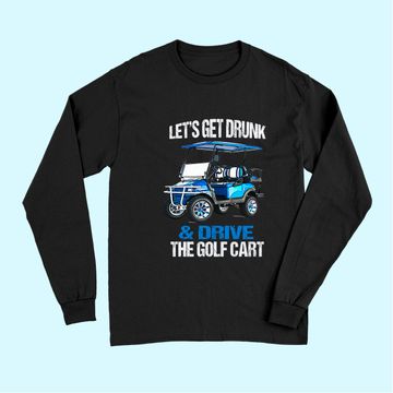 Discover LET'S GET DRUNK AND DRIVE THE GOLF CART FUNNY Long Sleeves