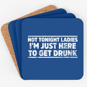 Discover Not Tonight Ladies I'm Just Here To Get Drunk Coaster