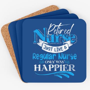 Discover Retired Nurse Just Like Regular Nurse Only Way Happier Nurse Coaster