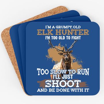 Discover I'm A Grumpy Old Elk Hunter I'm Too Old To Fight Coaster