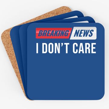 Discover Breaking News I Don't Care Coaster
