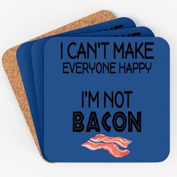 Discover I Can't Make Everyone Happy I Am Not Bacon Coaster