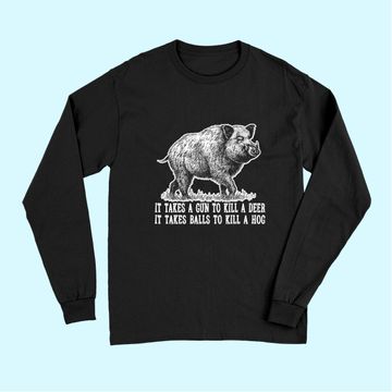Discover It Takes A Gun To Kill A Deer It Take Balls To Kill A Hog Long Sleeves