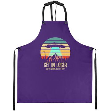 Discover Get In Loser We're Doing Butt Stuff Alien Abduction Apron