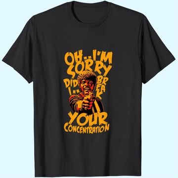 Discover Oh I'm Sorry Did I Break Your Concentration T-Shirts
