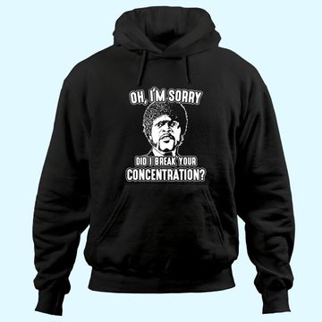Discover Oh I'm Sorry Did I Break Your Concentration Hoodies
