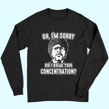 Discover Oh I'm Sorry Did I Break Your Concentration Long Sleeves