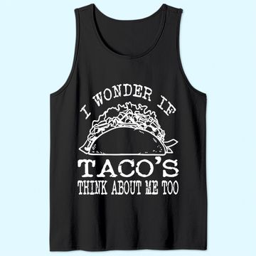 Discover I Wonder If Tacos Think About Me Too Tank Top
