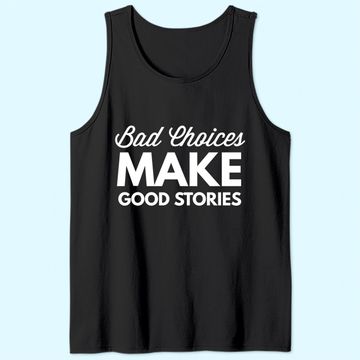 Discover Bad Choices Make Good Stories - Tank Top
