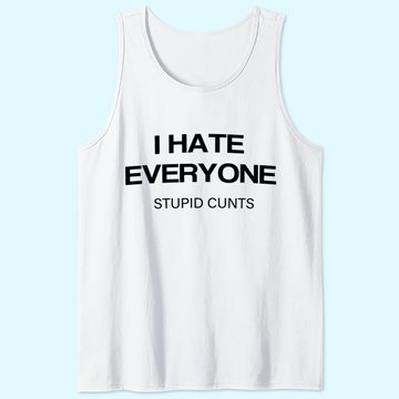 Discover I-Hate-Everyone-Stupid-Cunts Tank Top