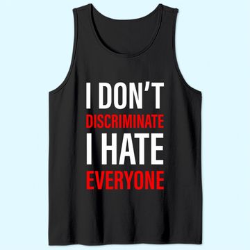 Discover I Don't Discriminate I Hate Everyone -- Tank Top