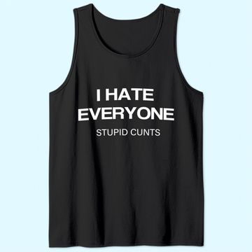 Discover I Hate Everyone Stupid Cunts Tank Top