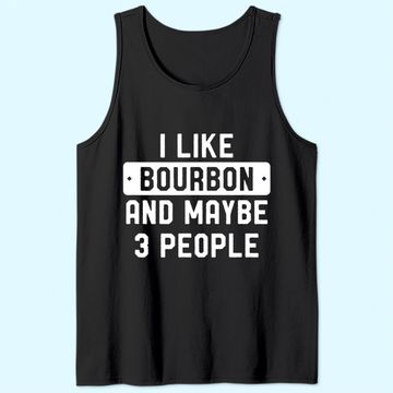 Discover I Like Bourbon And Maybe 3 People Tank Top