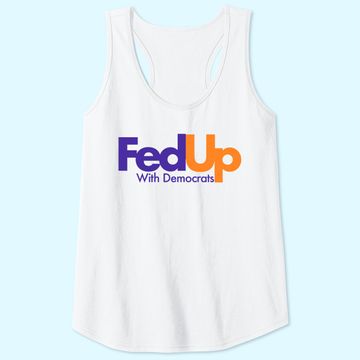 Discover Fed Up With Democrats Funny Tank Top