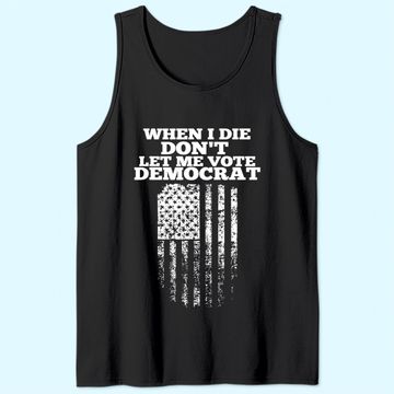 Discover When I Die Don't Let Me Vote Democrat Tank Top
