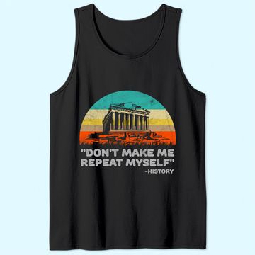 Discover Don't Make Me Repeat Myself Funny History Tank Top