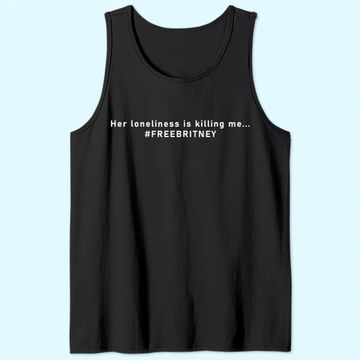 Discover Her loneliness is killing me&hellip; #freebritney Tank Top