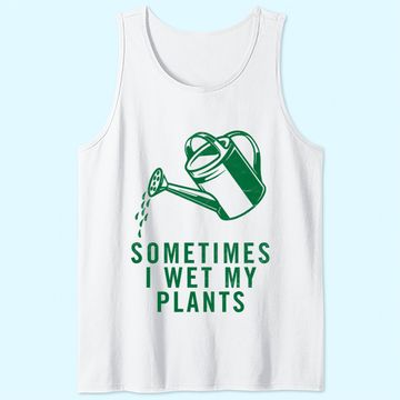 Discover Sometimes I Wet My Plants Tank Top
