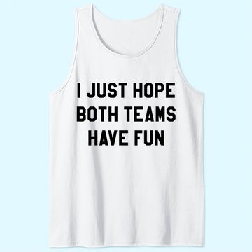 Discover I Just Hope Both Teams Have Fun Tank Top