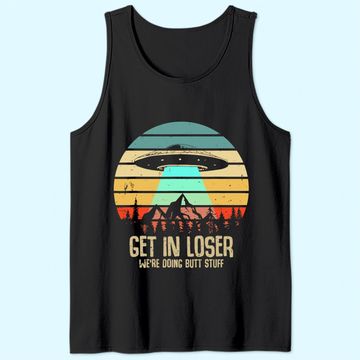 Discover Get In Loser We're Doing Butt Stuff Alien Abduction Tank Top
