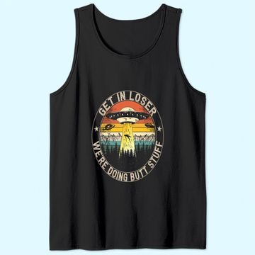 Discover Get In Loser We're Doing Butt Stuff Alien Abduction Tank Top
