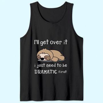 Discover Sloth I'll Get Over It Just Need To Be Dramatic First Tank Top
