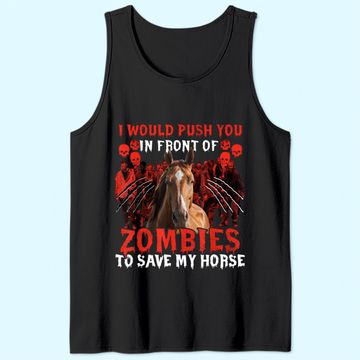 Discover I Would Push You In Front Of Zombies To Save My Horse Tank Top