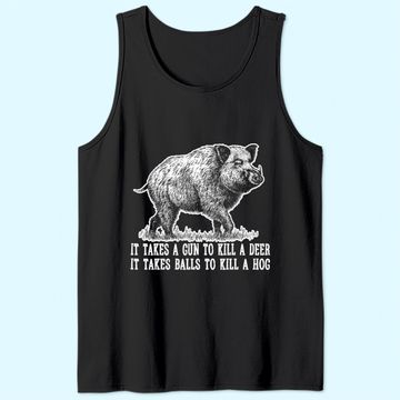 Discover It Takes A Gun To Kill A Deer It Take Balls To Kill A Hog Tank Top