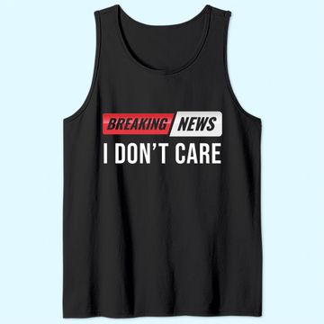 Discover Breaking News I Don't Care Tank Top