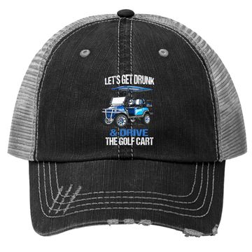 Discover Let's Get Drunk And Drive The Golf Cart Funny Trucker Hat