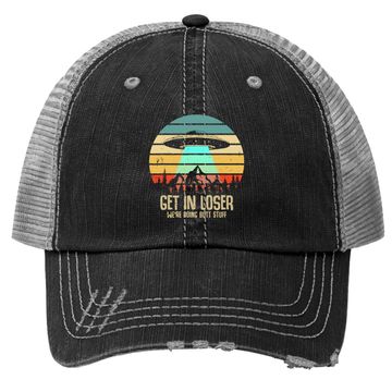 Discover Get In Loser We're Doing Butt Stuff Alien Abduction Trucker Hat