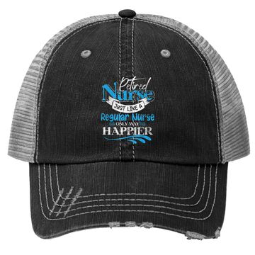 Discover Retired Nurse Just Like Regular Nurse Only Way Happier Nurse Trucker Hat