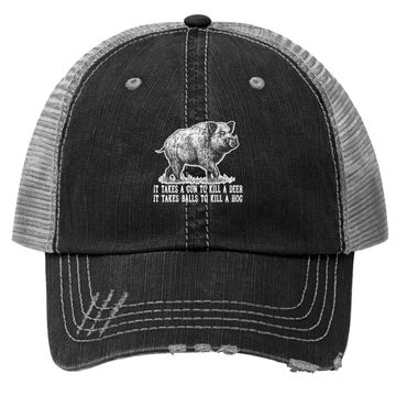 Discover It Takes A Gun To Kill A Deer It Take Balls To Kill A Hog Trucker Hat