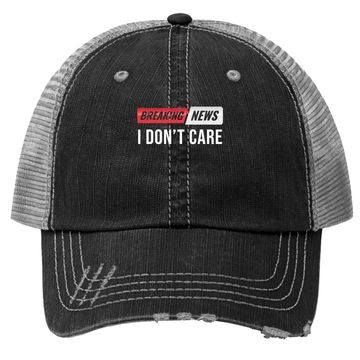 Discover Breaking News I Don't Care Trucker Hat