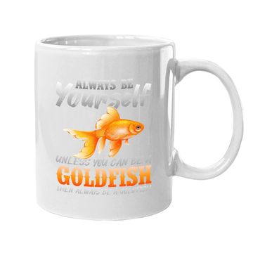 Discover Always Be Yourself Unless You Can Be A Goldfish Coffee Mug