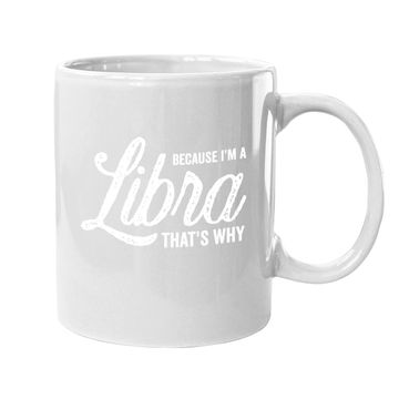 Discover Because I'm A Libra Zodiac Sign Coffee Mug